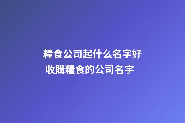 糧食公司起什么名字好 收購糧食的公司名字-第1張-公司起名-玄機派